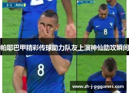 帕耶巴甲精彩传球助力队友上演神仙助攻瞬间