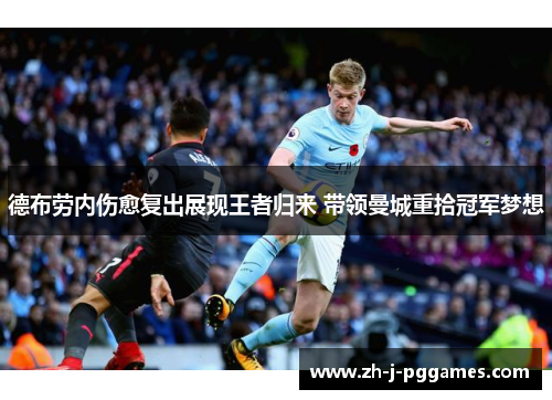 德布劳内伤愈复出展现王者归来 带领曼城重拾冠军梦想 德布劳内伤愈复出展现王者归来 带领曼城重拾冠军梦想